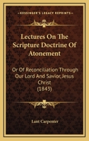 Lectures on the Scripture Doctrine of Atonement or of Reconciliation Through Our Lord Jesus Christ 0469442816 Book Cover