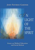 In Light of the Spirit: Essays on Waldorf Education and Societal Reform 1963686195 Book Cover