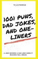 1001 Puns, Dad Jokes, and One Liners: A Joke Becomes a Dad Joke when it Reaches Full Groan 1735399019 Book Cover