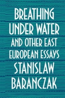 Breathing under Water and Other East European Essays 0674081269 Book Cover