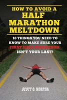 How to Avoid a Half Marathon Meltdown! : 10 Things You Need to Know to Make Sure Your First Half Marathon Isn't Your Last! 1947010336 Book Cover
