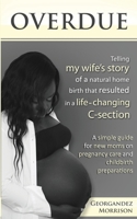 Overdue: A Practical Guide For Pregnancy Care and Childbirth Preparation 1948581450 Book Cover