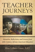 Teacher Journeys: Memories, Reflections, and Lessons from 20Th-Century African-American Educators 1480887994 Book Cover