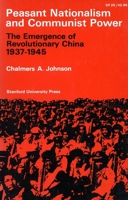 Peasant Nationalism and Communist Power: The Emergence of Revolutionary China, 1937-1945 0804700745 Book Cover
