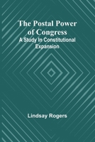 The postal power of Congress: A study in constitutional expansion 9361470434 Book Cover