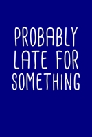 Probably Late For Something Notebook: Blank Lined Journal (Best Student or Teacher Gift): 6 x 9 inches // 120 Lined Blank Pages // College Ruled 1708206442 Book Cover