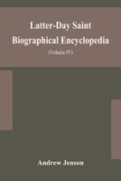 Latter-Day Saint biographical encyclopedia: a compilation of biographical sketches of prominent men and women in the Church of Jesus Christ of Latter-Day Saint (Volume IV) 1176767682 Book Cover