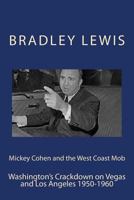 Mickey Cohen and the West Coast Mob - Washington's Crackdown on Vegas and Los Angeles 1950-1960 149499934X Book Cover