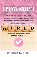 PINK SLIP! Thoughts, Insights, and Principles to Help YOU Fire Yourself from Self-Imposed Commitments. Rehire Yourself for Purpose! B0BKCFT64M Book Cover