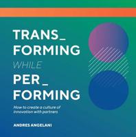 Transforming While Performing : A Practical Guide to Being Digital 1944903607 Book Cover
