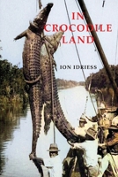 In Crocodile Land: Wandering in Northern Australia 1922698296 Book Cover