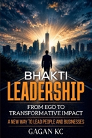 Bhakti Leadership: From Ego to transformative impact B0H8KKQYBS Book Cover