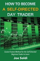 How to Become a Self-Directed Day Trader: Easiest Fastest Method for the Self-Directed Beginner Trader to Learn 1542455774 Book Cover