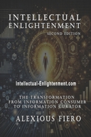 Intellectual Enlightenment - 2nd Edition: The Transformation from Consumer of Information to Curator of Knowledge (Intellectual Enlightenment Book Series) B0FFYWJWW4 Book Cover