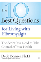 The 10 Best Questions for Living with Fibromyalgia: The Script You Need to Take Control of Your Health