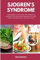 Sjogren's Syndrome: A Beginner's 3-Step Guide for Women on Managing the Condition Through Diet, With Sample Recipes and a 7-Day Meal Plan 1088099823 Book Cover