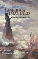 America Imagined: Explaining the United States in Nineteenth-Century Europe and Latin America 1349437298 Book Cover