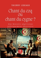 Chant du coq ou chant du cygne ?: Une histoire algérienne politiquement incorrecte (French Edition) B0D8KJ3Y94 Book Cover