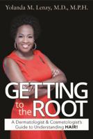 Getting to the Root : A Dermatologist and Cosmetologist's Guide to Understanding HAIR! 0999324306 Book Cover