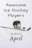 Awesome Ice Hockey Players Are Born in April: Notebook Gift for Hockey Lovers : 120 Lined Ruled Page 1675794138 Book Cover