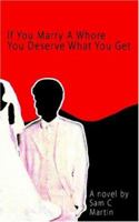 If You Marry a Whore You Deserve What You Get 141847844X Book Cover