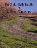 The Smith-Kelly Family of RoEllen, Tennessee 1300920300 Book Cover