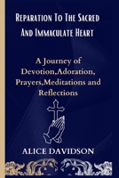 Reparation To The Sacred And Heart Immaculate Heart: A Journey of Devotion,Adoration, Prayers,Meditations and Reflections B0CSWVZNDH Book Cover