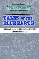 Tales of the Blue Earth: A Peculiar Look at the History and Mystery of Blue Earth County 1971362085 Book Cover