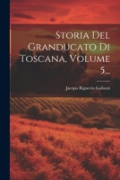 Storia Del Granducato Di Toscana, Volume 5... 1022382802 Book Cover