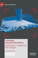 Animating Unpredictable Effects: Nonlinearity in Hollywood’s R&D Complex 3030742296 Book Cover