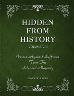 Hidden From History, Volume 8: Voices Against Suffrage from the Silenced Majority 1953940595 Book Cover