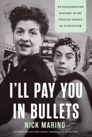 I'll Pay You in Bullets: An Exaggerated History of My Italian Family in Vancouver B0H6ZTYK1H Book Cover