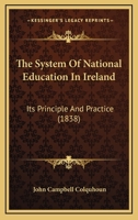 The System Of National Education In Ireland: Its Principle And Practice 1018563326 Book Cover