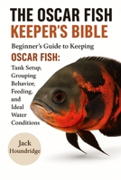 THE OSCAR FISH KEEPER’S BIBLE: Beginner’s Guide to Keeping OSCAR FISH: Tank Setup, Grouping Behavior, Feeding, Breeding, and Ideal Water Conditions B0FN82YMLD Book Cover