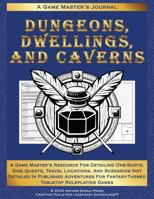 Dungeons, Dwellings, and Caverns: A Game Master's Resource for Detailing One-Shots, Side Quests, Travel Locations, and Scenarios Not Fully Detailed in ... for Fantasy-Themed Tabletop Roleplaying Games 1966986017 Book Cover
