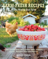 Farm Fresh Recipes from the Missing Goat Farm: Over 100 recipes including pies, snacks, soups, breads, and preserves 1908862602 Book Cover