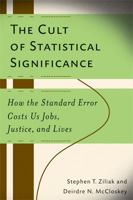 The Cult of Statistical Significance: How the Standard Error Costs Us Jobs, Justice, and Lives (Economics, Cognition, and Society) 0472050079 Book Cover
