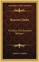 BASCOM Clarke: The Story of a Southern Refugee 0548491089 Book Cover