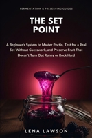 The Set Point: A Beginner's System to Master Pectin, Test for a Real Set Without Guesswork, and Preserve Fruit That Doesn't Turn Out Runny or Rock Hard (Fermentation & Preserving Guides) B0HFP5QDB6 Book Cover