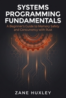 Systems Programming Fundamentals: A Beginner’s Guide to Memory Safety and Concurrency with Rust (The Practical Systems Developer) B0HBCFG5Z8 Book Cover
