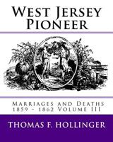 West Jersey Pioneer Marriages and Deaths 1859 - 1862 Volume III 1540366030 Book Cover