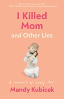 I Killed Mom and Other Lies: A Memoir of Early Loss 1736285416 Book Cover