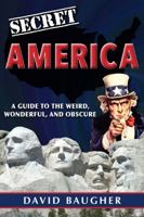 Secret America: A Guide to the Weird, Wonderful, and Obscure: A Guide to the Weird, Wonderful, and Obscure 1681061236 Book Cover