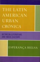The Latin American Urban Crnica: Between Literature and Mass Culture 0739113763 Book Cover