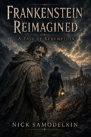 Frankenstein Reimagined: A Tale of Redemption B0H4R4J772 Book Cover