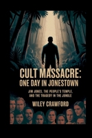 Cult Massacre: One Day In Jonestown: Jim Jones, The People’s Temple, And The Tragedy In The Jungle B0FLNDRDXR Book Cover