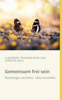 Gemeinsam frei sein: Beziehungen verstehen - Gl?ck erschaffen 3740771534 Book Cover