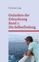 Gedanken der Erleuchtung: Band1: Die Selbstfindung (German Edition) 3769325389 Book Cover