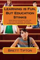 Learning is Fun, But Education Stinks 1477518657 Book Cover