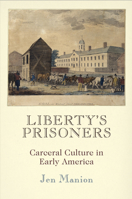 Liberty's Prisoners: Carceral Culture in Early America 0812247574 Book Cover